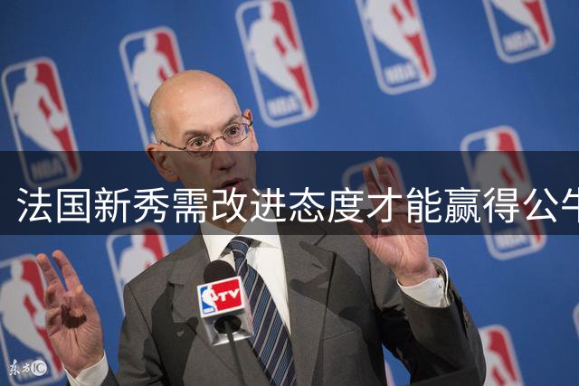 法国新秀需改进态度才能赢得公牛信任？